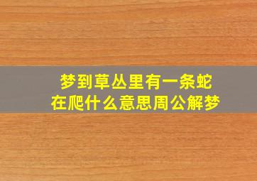 梦到草丛里有一条蛇在爬什么意思周公解梦