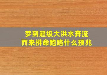 梦到超级大洪水奔流而来拼命跑路什么预兆