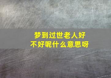 梦到过世老人好不好呢什么意思呀