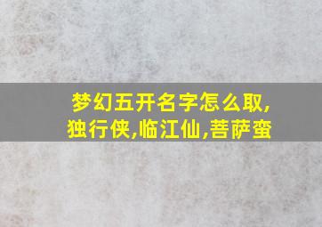 梦幻五开名字怎么取,独行侠,临江仙,菩萨蛮