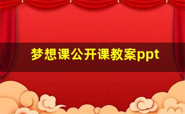 梦想课公开课教案ppt