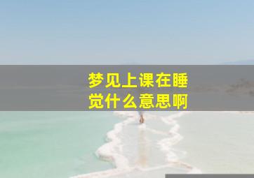 梦见上课在睡觉什么意思啊