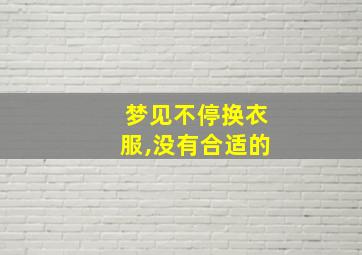 梦见不停换衣服,没有合适的