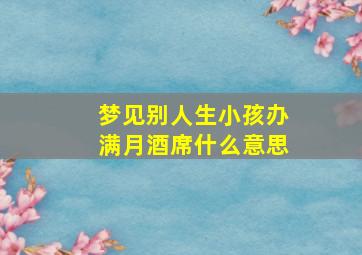 梦见别人生小孩办满月酒席什么意思