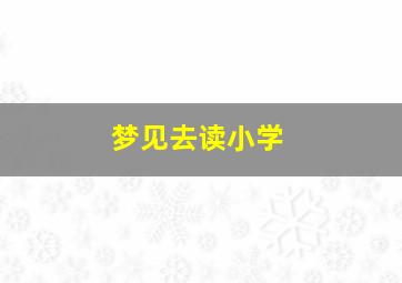 梦见去读小学