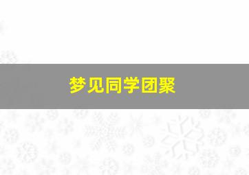 梦见同学团聚