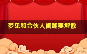 梦见和合伙人闹翻要解散