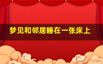 梦见和邻居睡在一张床上