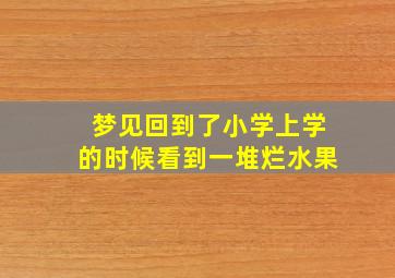 梦见回到了小学上学的时候看到一堆烂水果