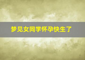 梦见女同学怀孕快生了