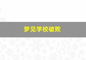 梦见学校破败