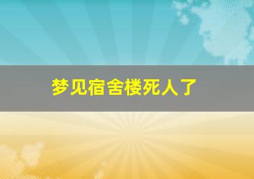 梦见宿舍楼死人了