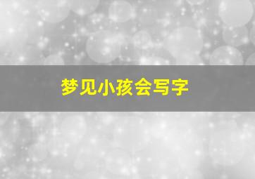 梦见小孩会写字