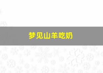 梦见山羊吃奶