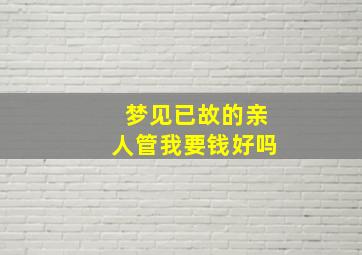 梦见已故的亲人管我要钱好吗