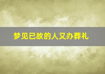 梦见已故的人又办葬礼