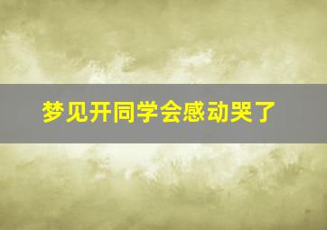 梦见开同学会感动哭了