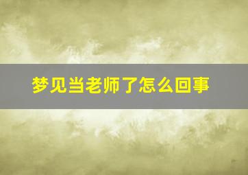 梦见当老师了怎么回事