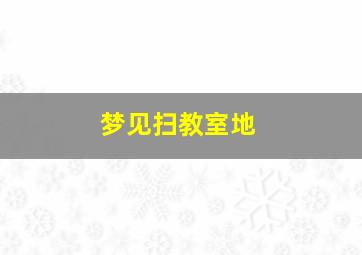 梦见扫教室地