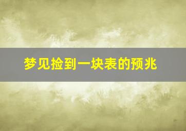 梦见捡到一块表的预兆