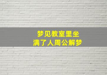 梦见教室里坐满了人周公解梦