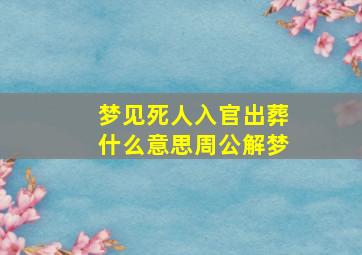 梦见死人入官出葬什么意思周公解梦