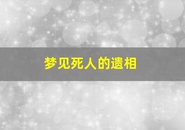 梦见死人的遗相