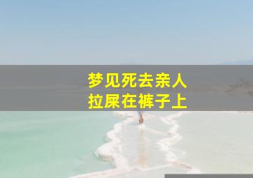 梦见死去亲人拉屎在裤子上