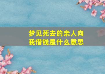 梦见死去的亲人向我借钱是什么意思