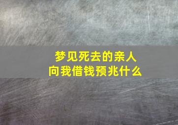 梦见死去的亲人向我借钱预兆什么