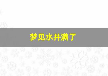 梦见水井满了