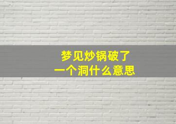 梦见炒锅破了一个洞什么意思