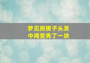 梦见照镜子头发中间变秃了一块