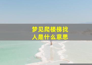 梦见爬楼梯找人是什么意思