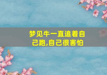 梦见牛一直追着自己跑,自己很害怕