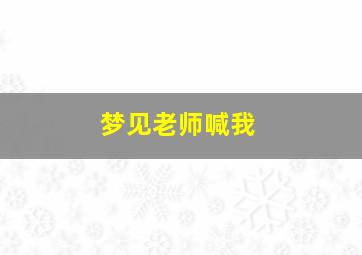 梦见老师喊我