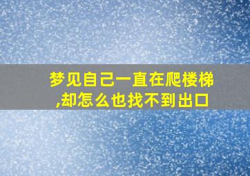 梦见自己一直在爬楼梯,却怎么也找不到出口