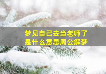 梦见自己去当老师了是什么意思周公解梦