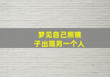 梦见自己照镜子出现另一个人