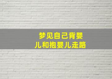 梦见自己背婴儿和抱婴儿走路