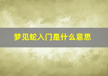 梦见蛇入门是什么意思