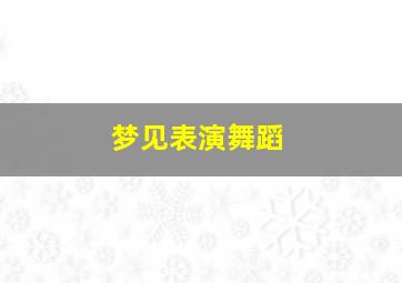 梦见表演舞蹈