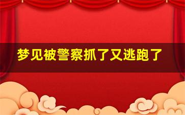 梦见被警察抓了又逃跑了