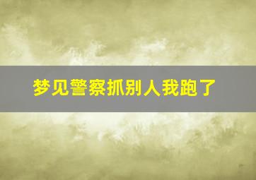 梦见警察抓别人我跑了