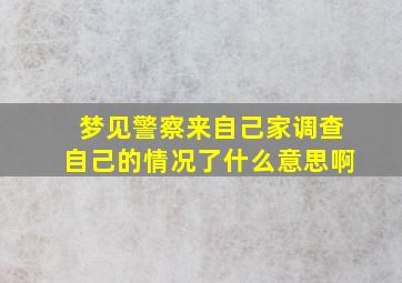 梦见警察来自己家调查自己的情况了什么意思啊