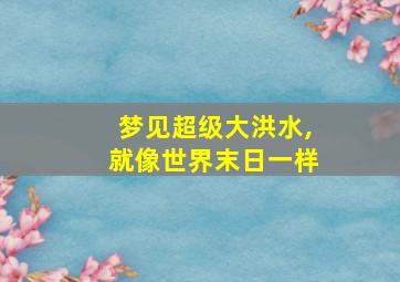 梦见超级大洪水,就像世界末日一样