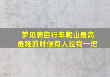 梦见骑自行车爬山最高最难的时候有人拉我一把