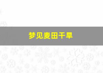 梦见麦田干旱