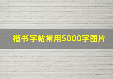 楷书字帖常用5000字图片