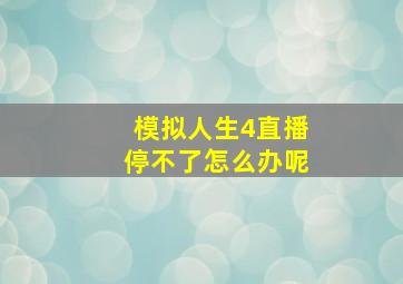 模拟人生4直播停不了怎么办呢